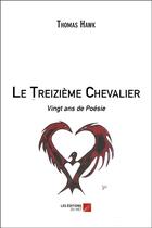 Couverture du livre « Le treizième chevalier ; vingt ans de poésie » de Thomas Hawk aux éditions Editions Du Net