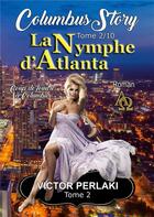 Couverture du livre « La Nymphe d'Atlanta : Coup de foudre Ã Columbus » de Victor Perlaki aux éditions Books On Demand