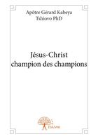 Couverture du livre « Jesus-christ champion des champions » de Gerard Kabeya Tshiovo aux éditions Editions Edilivre