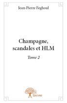 Couverture du livre « Champagne, scandales et HLM » de Jean-Pierre Feghoul aux éditions Edilivre