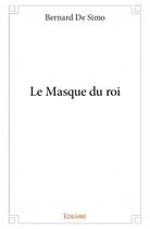 Couverture du livre « Le masque du roi » de Bernard De Simo aux éditions Edilivre