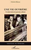 Couverture du livre « Une vie ouvrière ; un demi-siècle de parcours militant » de Christine Belsoeur aux éditions Editions L'harmattan