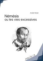 Couverture du livre « Némésis ou les vies excessives » de Andre Nolat aux éditions Publibook