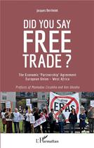 Couverture du livre « Did you say free trade ? the economic partnership agreement European Union - West Africa » de Jacques Berthelot aux éditions L'harmattan