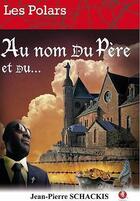 Couverture du livre « Au nom du père et du .. » de Jean-Pierre Schackis aux éditions Bastberg