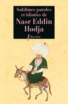 Couverture du livre « Sublimes paroles et idioties de Nasr Eddin Hodja ; tout Nasr Eddin, ou presque » de Maunoury Jean-Louis aux éditions Libretto