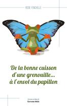 Couverture du livre « De la bonne cuisson d'une grenouille... à l'envol du papillon » de Rosie Fenchelle aux éditions Editions Maia