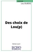 Couverture du livre « Des choix de lou(p) » de Lou Dubois aux éditions Echo Editions