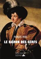 Couverture du livre « Le baron des serfs » de Francois Ihuel aux éditions Saint Honore Editions