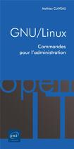 Couverture du livre « GNU/Linux ; commandes pour l'administration » de Claveau Mathieu aux éditions Eni