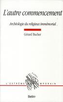 Couverture du livre « L'autre commencement ; archéologie du religieux immémorial » de Gerard Bucher aux éditions Belin