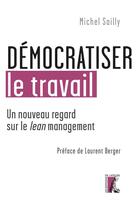 Couverture du livre « Démocratiser le travail ; un nouveau regard sur le lean management » de Michel Sailly aux éditions Editions De L'atelier