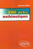 Couverture du livre « 300 defis mathematiques » de Mohammed Aassila aux éditions Ellipses
