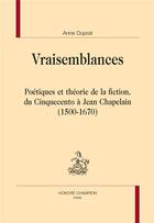 Couverture du livre « Vraisemblances ; poétiques et théorie de la fiction, du Cinquecento à Jean Chapelain (1500-1670) » de Anne Duprat aux éditions Honore Champion