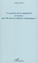 Couverture du livre « Le paradoxe de la competitivite en europe - quel role pour les alliances technologiques ? » de Isabelle Davy aux éditions L'harmattan