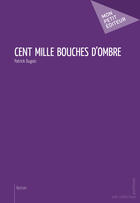 Couverture du livre « Cent mille bouches d'ombre » de Patrick Dugois aux éditions Mon Petit Editeur