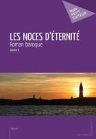 Couverture du livre « Les noces d'éternité ; roman baroque » de Jeanne R. aux éditions Mon Petit Editeur