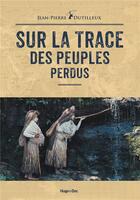 Couverture du livre « Sur la trace des peuples perdus » de Jean-Pierre Dutilleux aux éditions Hugo Document