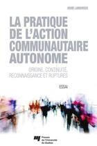 Couverture du livre « La pratique de l'action communautaire autonome ; origine, continuité, reconnaissance et ruptures » de Henri Lamoureux aux éditions Presses De L'universite Du Quebec