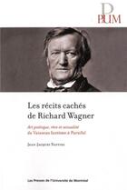 Couverture du livre « Récits cachés de Richard Wagner (Les) : Art poétique, rêve et sexualité du Vaisseau fantôme à Parsifal » de Jean-Jacques Nattiez aux éditions Pu De Montreal