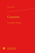 Couverture du livre « Casanova ; la mémoire du désir » de Cyril Frances aux éditions Classiques Garnier