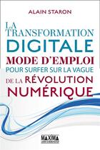 Couverture du livre « La transformation digitale : Mode d'emploi pour surfer sur la vague de la révolution numérique » de Staron Alain aux éditions Maxima