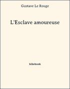 Couverture du livre « L'esclave amoureuse » de Gustave Le Rouge aux éditions Bibebook