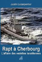 Couverture du livre « Rapt à Cherbourg ; l'affaire des vedettes israéliennes » de Justin Lecarpentier aux éditions L'ancre De Marine