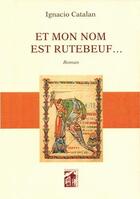 Couverture du livre « Et mon nom est Rutebeuf... » de Ignacio Catalan aux éditions Armancon