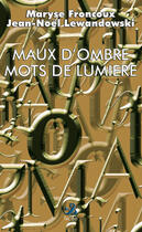 Couverture du livre « Maux d'ombre, mots de lumiere » de Jean-Noel Lewandowski et Maryse Froncoux aux éditions Ixcea