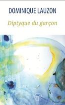 Couverture du livre « Diptyque du garçon » de Dominique Lauzon aux éditions Ecrits Des Forges