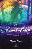 Couverture du livre « Nouvel-Eden Tome 3 ; l'impardonnable » de Maude Royer aux éditions Scarab