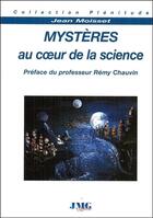 Couverture du livre « Mystères au coeur de la science » de Jean Moisset aux éditions Jmg