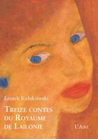 Couverture du livre « Treize contes du royaume de Lailonie » de Leszek Kolakowski aux éditions Éditions De L'aire