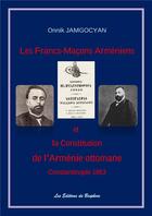 Couverture du livre « Les francs-macons armeniens et la constitution de l'armenie ottomane - constantinople 1863 » de Jamgocyan Onnik aux éditions Les Editions Du Bosphore