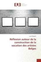 Couverture du livre « Reflexion autour de la construction de la vocation des artistes Belges » de Laura Bogaert aux éditions Editions Universitaires Europeennes