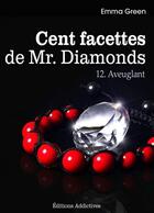 Couverture du livre « Cent facettes de Mr. Diamonds t.12 ; aveuglant » de Emma Green aux éditions Editions Addictives