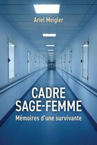 Couverture du livre « Cadre sage-femme : mémoires d'une survivante » de Ariel Meigler aux éditions Librinova