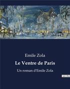 Couverture du livre « Le Ventre de Paris : Un roman d'Emile Zola » de Émile Zola aux éditions Culturea