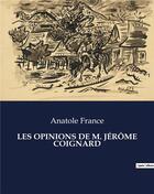 Couverture du livre « LES OPINIONS DE M. JÉRÔME COIGNARD » de Anatole France aux éditions Culturea