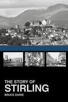 Couverture du livre « The Story of Stirling » de Durie Bruce aux éditions History Press Digital