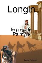 Couverture du livre « Longin , le grec de palmyre » de Cabaud Remy aux éditions Lulu