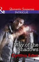 Couverture du livre « Way of the Shadows (Mills & Boon Intrigue) (Shadow Agents: Guts and Gl » de Cynthia Eden aux éditions Mills & Boon Series