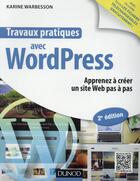 Couverture du livre « Travaux pratiques avec WordPress ; apprenez à créer un site Web pas à pas » de Karine Warbesson aux éditions Dunod