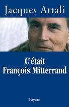 Couverture du livre « C'était François Mitterrand » de Jacques Attali aux éditions Fayard