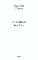 Couverture du livre « Le manège des fous » de Frédérick Tristan aux éditions Fayard