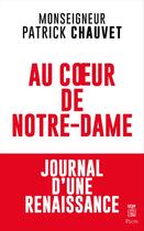 Couverture du livre « Au coeur de Notre-Dame : journal d'une renaissance » de Patrick Chauvet aux éditions Plon