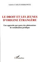 Couverture du livre « Le droit et les jeunes d'origine étrangère ; une approche par genre des phénomènes de socialisation juridique » de Isabelle Carles-Berkowitz aux éditions Editions L'harmattan