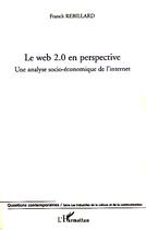 Couverture du livre « Le web 2.0 en perspective ; une analyse socio-économique de l'internet » de Franck Rebillard aux éditions Editions L'harmattan