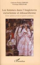 Couverture du livre « Les femmes dans l'Angleterre victorienne et édouardienne ; entre sphère privée et sphère publique » de Veronique Molinari et Catherine-Emilie Corvisy aux éditions Editions L'harmattan